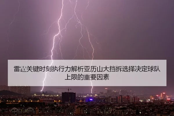 雷霆关键时刻执行力解析亚历山大挡拆选择决定球队上限的重要因素