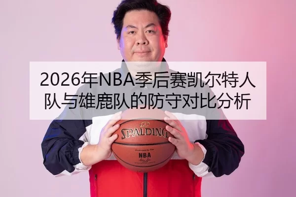 2026年NBA季后赛凯尔特人队与雄鹿队的防守对比分析